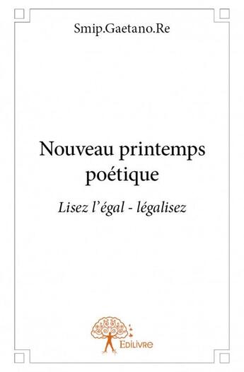 Couverture du livre « Nouveau printemps poétique ; lisez l'égal - légalisez » de Smip.Gaetano.Re aux éditions Edilivre