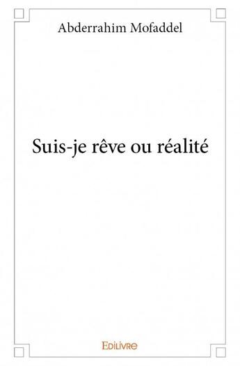 Couverture du livre « Suis-je rêve ou réalité » de Abderrahim Mofaddel aux éditions Edilivre