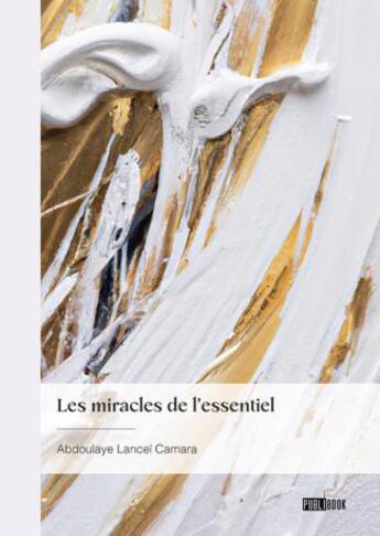 Couverture du livre « Les miracles de l'essentiel » de Abdoulaye Lancei Camara aux éditions Publibook