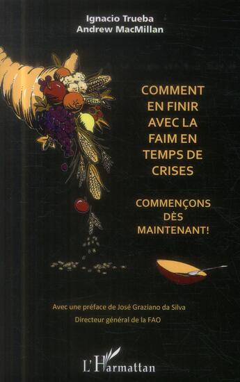 Couverture du livre « Comment en finir avec la faim en temps de crises ; commençons dès maintenant ! » de Ignacio Trueba et Andrew Macmillan aux éditions L'harmattan