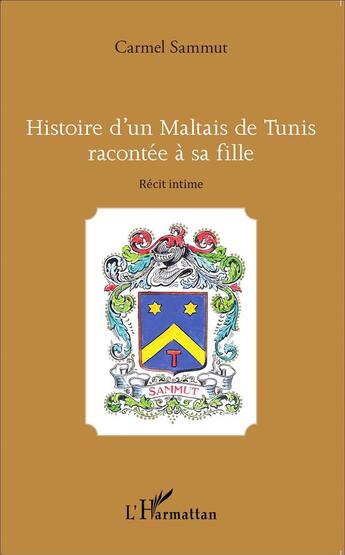 Couverture du livre « Histoire d'un Maltais de Tunis racontée à sa fille ; récit intime » de Carmel Sammut aux éditions L'harmattan