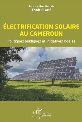 Couverture du livre « Électrification solaire au Cameroun : politiques publiques et initiatives locales » de Elame/Esoh et Collectif aux éditions L'harmattan