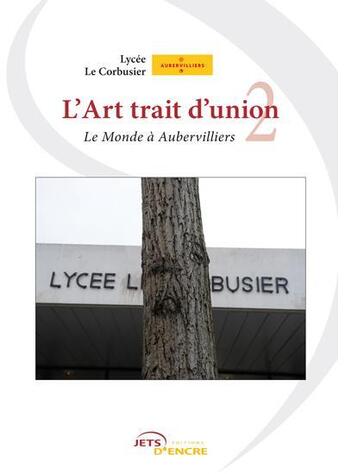 Couverture du livre « L'art trait d'union t.2 ; le monde à Aubervilliers » de  aux éditions Jets D'encre