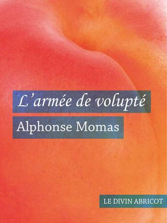 Couverture du livre « L'armée de volupté (érotique) » de Alphonse Momas aux éditions Le Divin Abricot