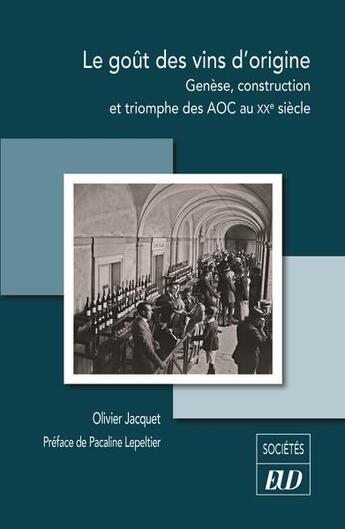 Couverture du livre « Le goût des vins d'origine : Genèse, construction et triomphe des AOC au XXe siècle » de Olivier Jacquet aux éditions Pu De Dijon