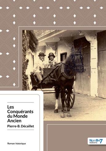 Couverture du livre « Les conquérants du Monde Ancien » de Pierre-B. Decaillet aux éditions Nombre 7