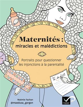 Couverture du livre « Maternités : miracles et malédictions ; portrait pour questionner les injonctions à la parentalité » de Fachan Noemie aux éditions Hatier Parents