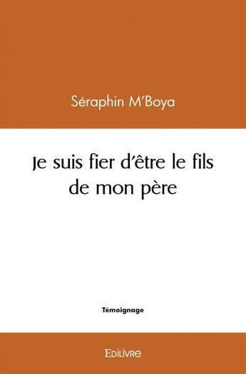 Couverture du livre « Je suis fier d'etre le fils de mon pere » de M'Boya Seraphin aux éditions Edilivre