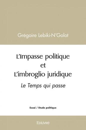 Couverture du livre « L'impasse politique et l'imbroglio juridique - le temps qui passe » de Lebiki-N'Golot G. aux éditions Edilivre