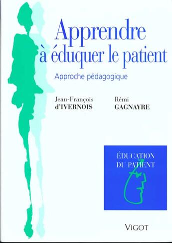 Couverture du livre « Apprendre a eduquer le patient » de R Gagnayre et Jean-Francois D' Ivernois aux éditions Vigot