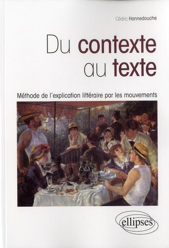 Couverture du livre « Du contexte au texte : methode de l explication litteraire par les mouvements » de Hannedouche Cedric aux éditions Ellipses