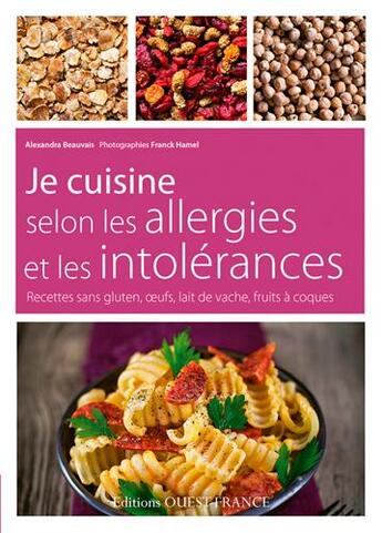 Couverture du livre « Je cuisine selon les allergies et les intolérances ; recettes sans gluten, oeufs, lait de vache, fuits à coques » de Alexandra Beauvais et Franck Hamel aux éditions Ouest France