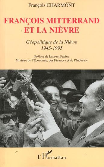 Couverture du livre « FRANCOIS MITTERRAND ET LA NIÈVRE : Géopolitique de la Nièvre 1945-1995 » de François Charmont aux éditions L'harmattan