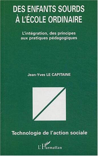 Couverture du livre « Des enfants sourds à l'école ordinaire : L'intégration, des principes aux pratiques pédagogiques » de Jean-Yves Le Capitaine aux éditions L'harmattan