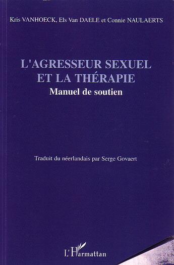 Couverture du livre « L'agresseur sexuel et la thérapie : Manuel de soutien » de Kris Vanhoeck et Connie Naulaerts et Els Van Daele aux éditions L'harmattan