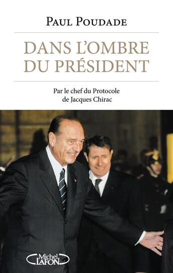 Couverture du livre « Dans l'ombre du président ; par le chef du protocole de Jacques Chirac » de Paul Poudade aux éditions Michel Lafon