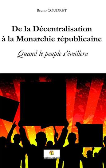 Couverture du livre « De la décentralisation à la monarchie républicaine ; quand le peuple s'éveillera » de Bruno Coudret aux éditions Le Livre Actualite