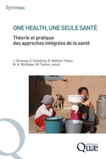 Couverture du livre « One health, une seule santé ; théorie et pratique des approches intégrées de la santé » de David Waltner-Toews et Michel Tanner et J. Zinsstag et E. Schelling et M. Whittaker aux éditions Quae