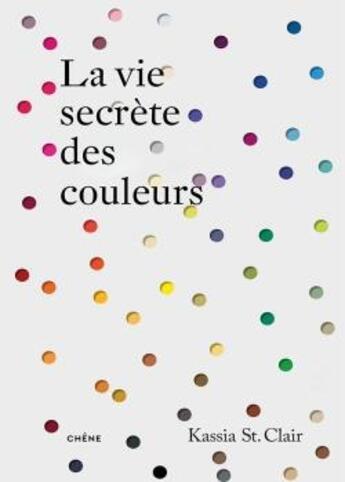 Couverture du livre « La vie secrète des couleurs » de Kassia Saint Clair aux éditions Chene