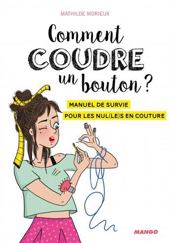 Couverture du livre « Comment coudre un bouton ? manuel de survie pour les nul(les) en couture » de Mathilde Morieux aux éditions Mango