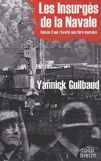 Couverture du livre « Les insurgés de la navale ; roman d'une révolte ouvrière nantaise » de Yannick Guilbaud aux éditions Coop Breizh