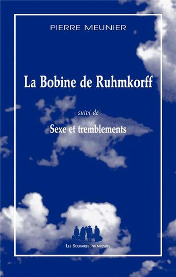 Couverture du livre « La bobine de Ruhmkorff ; sexe et tremblements » de Pierre Meunier aux éditions Solitaires Intempestifs