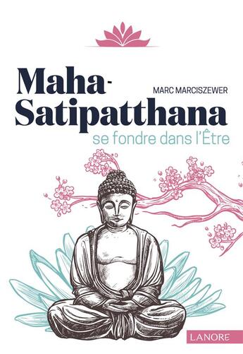 Couverture du livre « Maha Satipatthana ; se fondre dans l'être » de Marc Marciszewer aux éditions Lanore