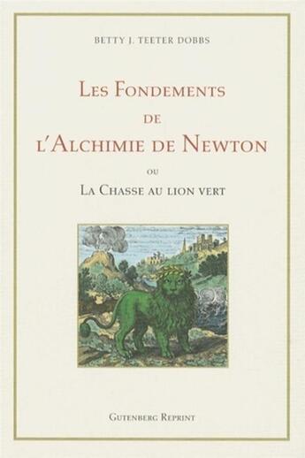 Couverture du livre « Les fondements de l'alchimie de newton ou la chasse au lion vert » de Betty J. Teeter Dobbs aux éditions Gutemberg