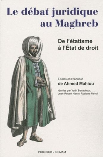 Couverture du livre « Le débat juridique au Maghreb ; de l'étatisme à l'état de droit » de Jean-Robert Henry et Yadh Ben Achour et Rostane Mehdi aux éditions Publisud