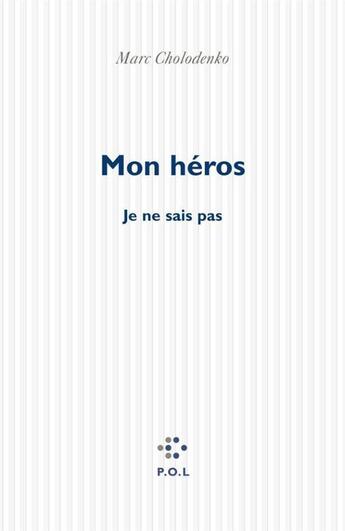 Couverture du livre « Mon héros ; je ne sais pas » de Marc Cholodenko aux éditions P.o.l