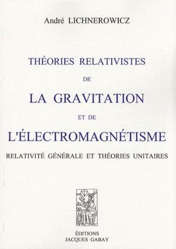 Couverture du livre « Théories relativistes de la gravitation et de l'électromagnétisme ; relativité générale et théories unitaires » de Andre Lichnerowicz aux éditions Jacques Gabay