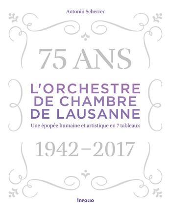 Couverture du livre « L'Orchestre de chambre de Lausanne, 1942-2017 » de Antonin Scherrer aux éditions Infolio