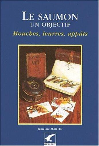 Couverture du livre « Le saumon, un objectif - mouches leurres appats » de Jean-Luc Martin aux éditions Gerfaut