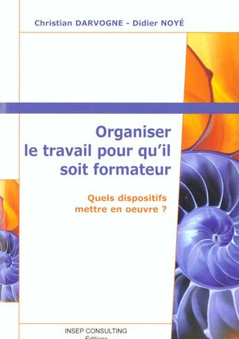 Couverture du livre « Organiser le travail pour qu'il soit formateur. quels dispositifs mettre en oeuv - quels dispositifs » de Darvogne/Noye aux éditions Eyrolles