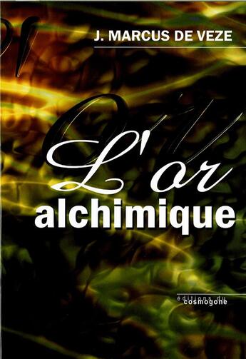 Couverture du livre « L'or alchimique » de J. Marcus De Veze aux éditions Cosmogone