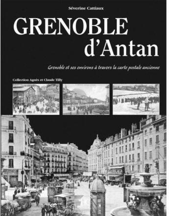 Couverture du livre « Grenoble d'antan ; Grenoble et ses environs à travers la carte postale ancienne » de Severine Cattiaux aux éditions Herve Chopin