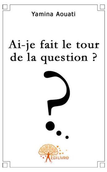 Couverture du livre « Ai-je fait le tour de la question ? » de Yamina Aouati aux éditions Edilivre