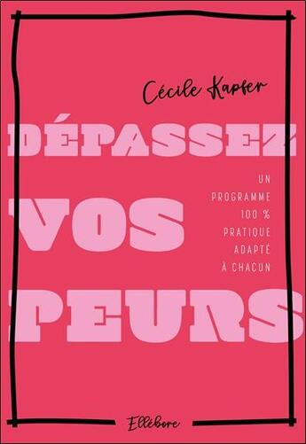 Couverture du livre « Dépassez vos peurs ; un programme 100% pratique adapté à chacun » de Cecile Kapfer aux éditions Ellebore