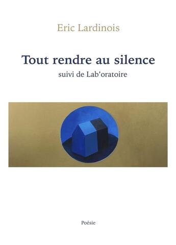 Couverture du livre « Tout rendre au silence ; lab'oratoire » de Eric Lardinois aux éditions Librinova