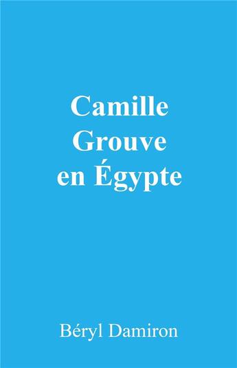 Couverture du livre « Camille grouve en Egypte » de Beryl Damiron aux éditions Librinova