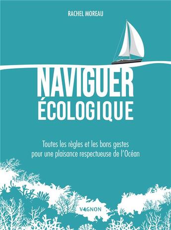 Couverture du livre « Naviguer écologique : toutes les règles et les bons gestes pour une plaisance respectueuse de l'océan » de Rachel Moreau aux éditions Vagnon