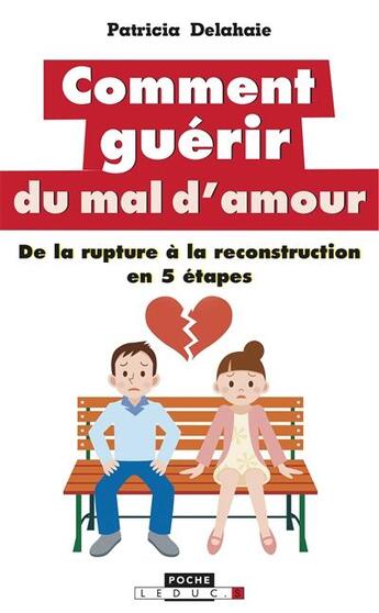 Couverture du livre « Comment guérir du mal d'amour ; de la rupture à la reconstruction en 5 étapes » de Patricia Delahaie aux éditions Leduc