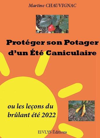 Couverture du livre « Protéger son potager d'un été caniculaire : ou les leçons du brûlant été 2022 » de Martine Chauvignac aux éditions Eivlys