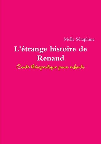 Couverture du livre « L'étrange histoire de Renaud : conte thérapeutique pour enfants » de Seraphine Melle aux éditions Lulu