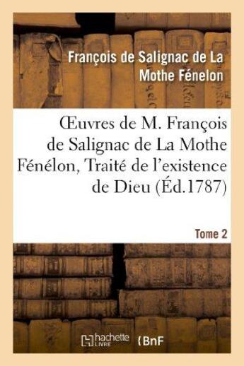 Couverture du livre « Oeuvres de M. François de Salignac de La Mothe Fénélon, Tome 2. Traité de l'existence de Dieu » de François De Fénelon aux éditions Hachette Bnf