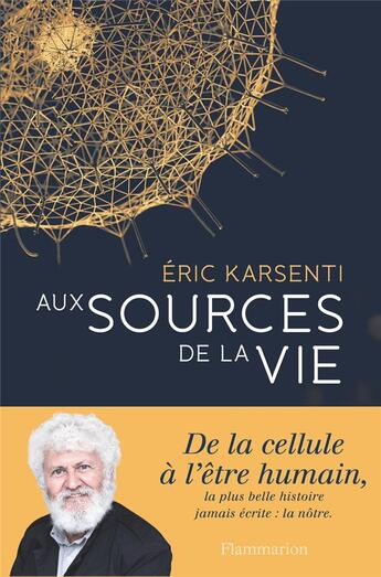 Couverture du livre « Aux sources de la vie ; de la cellule à l'être humain, la plus belle histoire jamais écrite : la nôtre » de Eric Karsenti aux éditions Flammarion