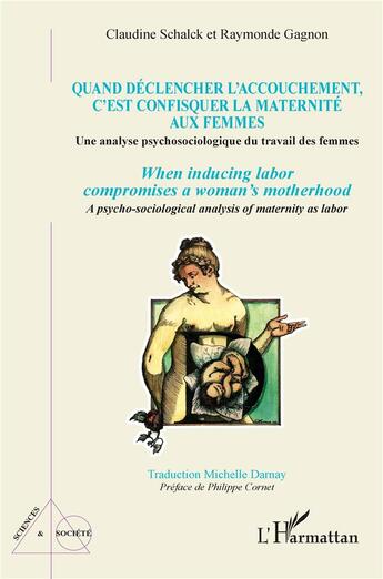 Couverture du livre « Quand déclencher l'accouchement, c'est confisquer la maternité aux femmes : une analyse psychosociologique du travail des femmes » de Claudine Schalck et Raymonde Gagnon aux éditions L'harmattan