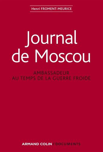 Couverture du livre « Journal de Moscou - Ambassadeur au temps de la guerre froide : Ambassadeur au temps de la guerre froide » de Henri Froment-Meurice aux éditions Armand Colin