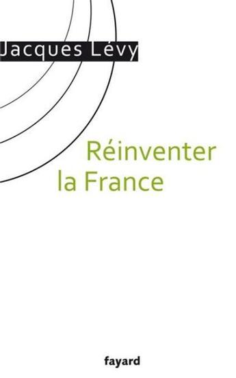 Couverture du livre « Réinventer la France » de Jacques Levy aux éditions Fayard