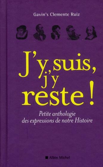 Couverture du livre « J'y suis, j'y reste ! petite anthologie des expressions de notre histoire » de Gavin'S Clemente-Ruiz aux éditions Albin Michel